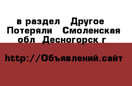  в раздел : Другое » Потеряли . Смоленская обл.,Десногорск г.